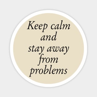 Keep Calm And Stay Away From Problems Magnet